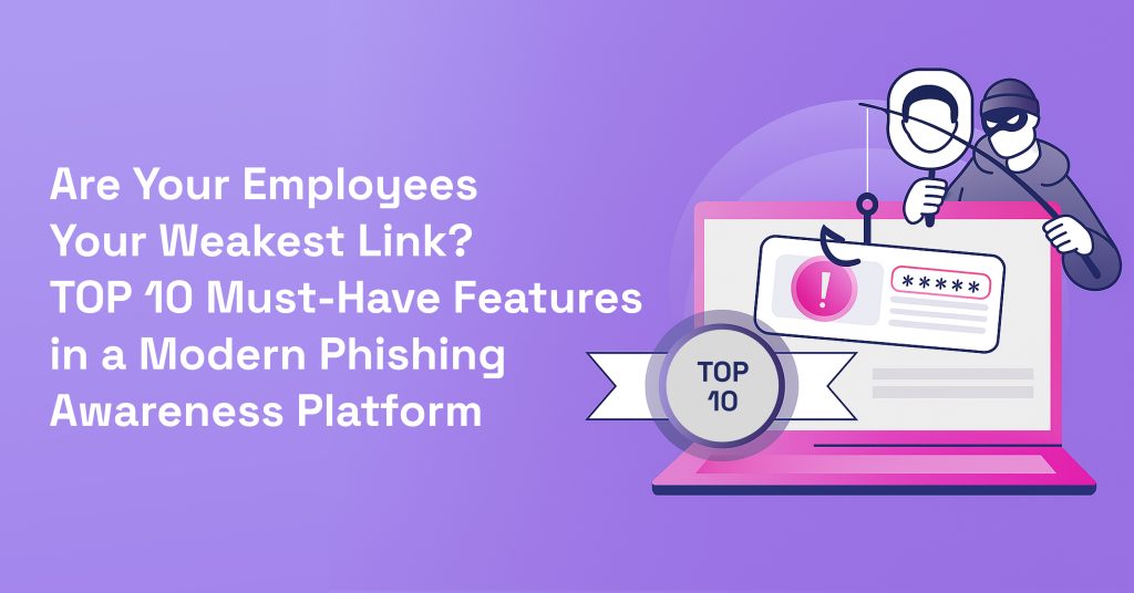 Are Your Employees Your Weakest Link? TOP 10 Must‑Have Features in a Modern Phishing Awareness Platform