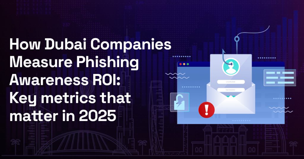 How Dubai Companies Measure Phishing Awareness ROI: Key metrics that matter in 2025